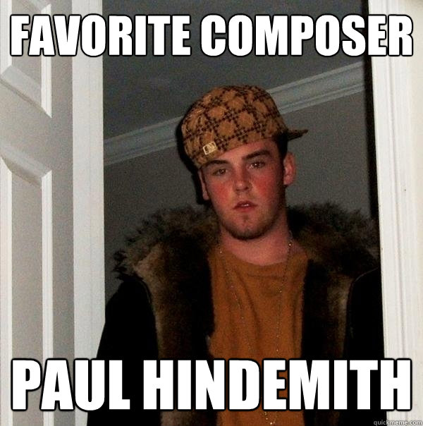 favorite composer Paul Hindemith  Scumbag Steve