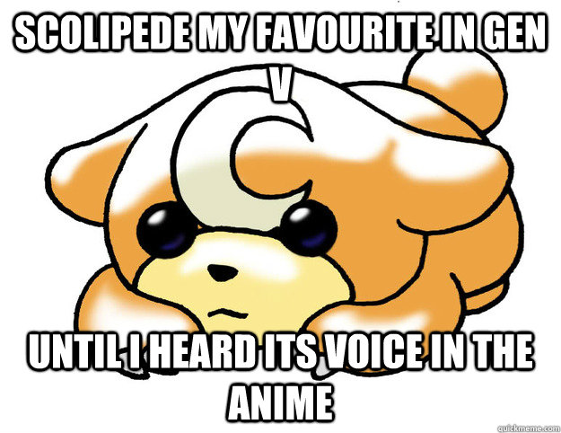 Scolipede my favourite in gen V until i heard its voice in the anime  Confession Teddiursa
