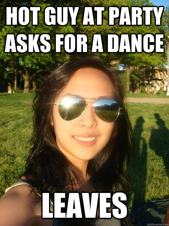 hot guy at party asks for a dance leaves - hot guy at party asks for a dance leaves  Awkward Asian Adrienne