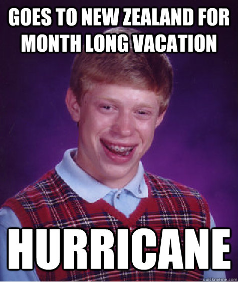 Goes to new zealand for month long vacation Hurricane  Bad Luck Brian