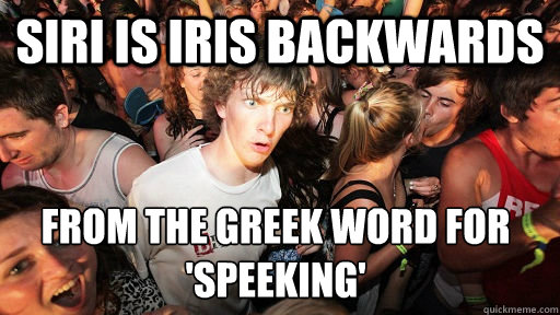 Siri is Iris backwards From the greek word for
'Speeking'  Sudden Clarity Clarence