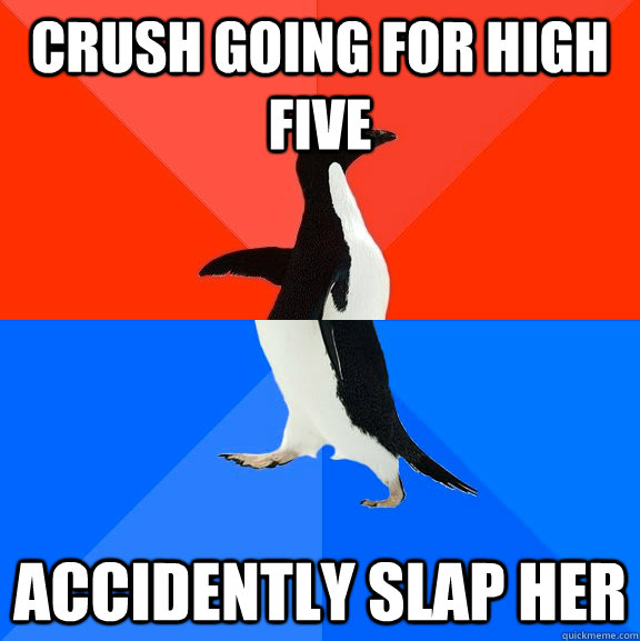 Crush going for high five Accidently slap her  Socially Awesome Awkward Penguin