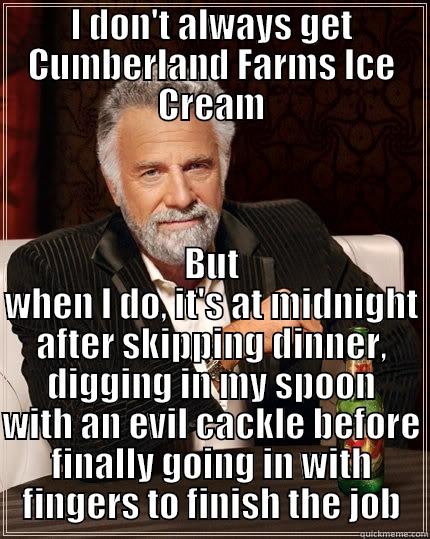 Cumbies Funny - I DON'T ALWAYS GET CUMBERLAND FARMS ICE CREAM BUT WHEN I DO, IT'S AT MIDNIGHT AFTER SKIPPING DINNER, DIGGING IN MY SPOON WITH AN EVIL CACKLE BEFORE FINALLY GOING IN WITH FINGERS TO FINISH THE JOB The Most Interesting Man In The World