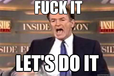 fuck it let's do it  Fuck It Bill OReilly