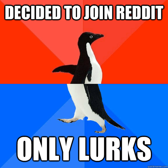 Decided to join Reddit Only lurks   Socially Awesome Awkward Penguin