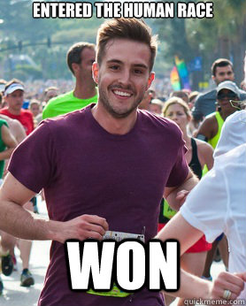 Entered the human race Won  Ridiculously photogenic guy