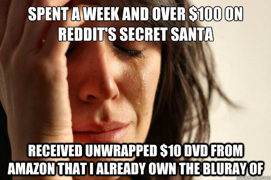 Spent a week and over $100 on reddit's secret santa Received unwrapped $10 DVD from amazon that I already own the bluray of  First World Problems