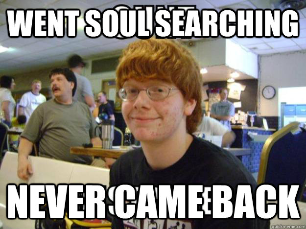 Went soul searching never came back  Cheesy Ginger Kid