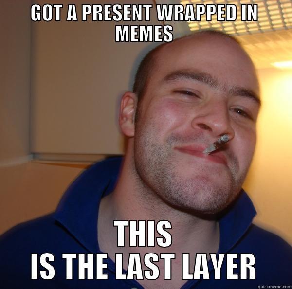 GOOD GUY GREG - GOT A PRESENT WRAPPED IN MEMES THIS IS THE LAST LAYER Good Guy Greg 