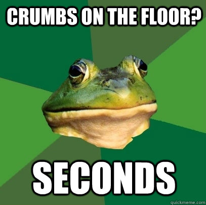 crumbs on the floor? seconds  Foul Bachelor Frog