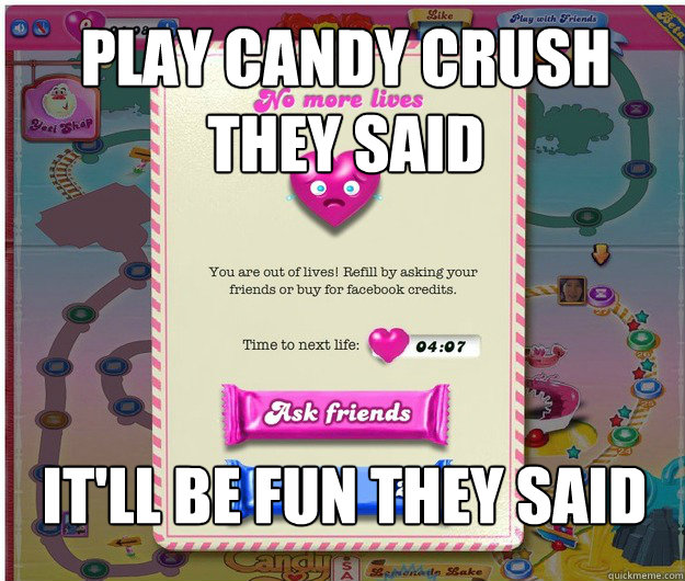 Play Candy Crush they said It'll be fun they said - Play Candy Crush they said It'll be fun they said  Misc