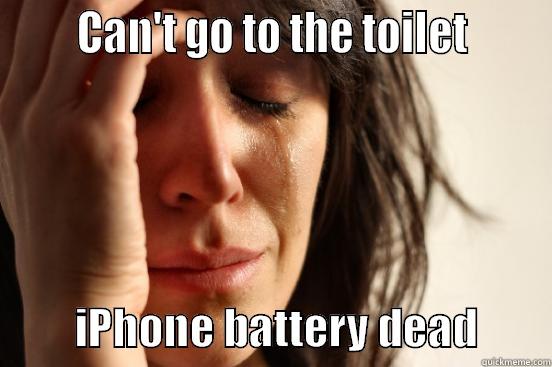       CAN'T GO TO THE TOILET                IPHONE BATTERY DEAD        First World Problems