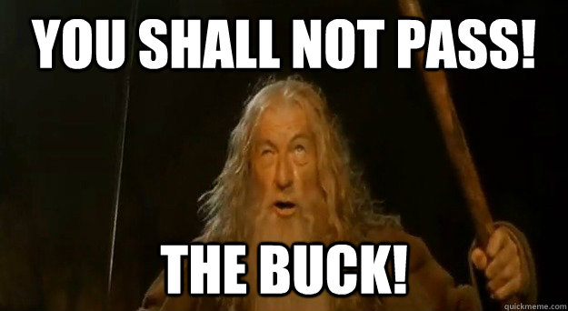 You Shall Not Pass! THE BUCK! - You Shall Not Pass! THE BUCK!  You Shall Not Pass Gandalf