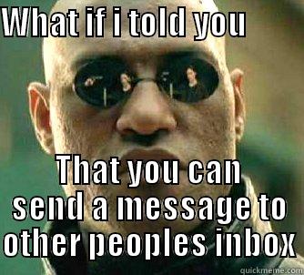 WHAT IF I TOLD YOU          THAT YOU CAN SEND A MESSAGE TO OTHER PEOPLES INBOX Matrix Morpheus