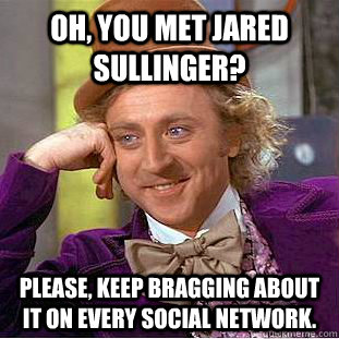 Oh, you met jared sullinger? please, keep bragging about it on every social network.  Creepy Wonka