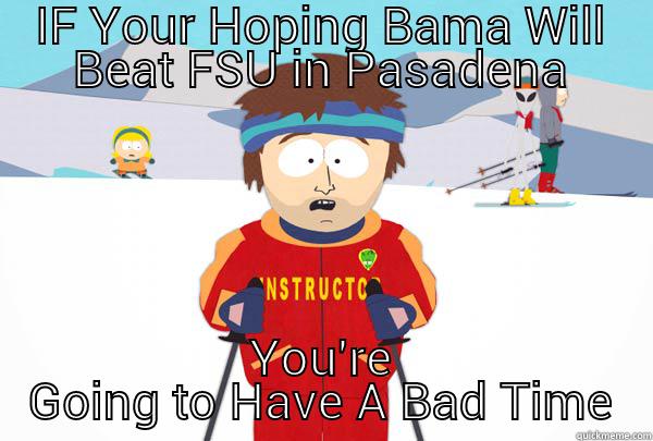 IF YOUR HOPING BAMA WILL BEAT FSU IN PASADENA YOU'RE GOING TO HAVE A BAD TIME Super Cool Ski Instructor