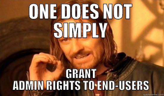 ONE DOES NOT SIMPLY GRANT ADMIN RIGHTS TO END-USERS Boromir