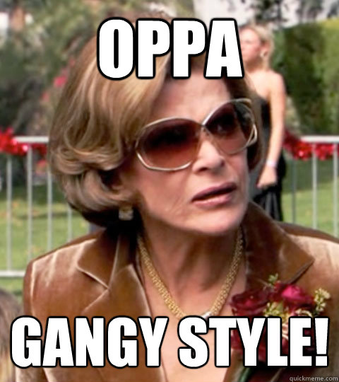 oppa gangy style!  Lucille Bluth