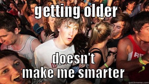           GETTING OLDER         DOESN'T MAKE ME SMARTER Sudden Clarity Clarence