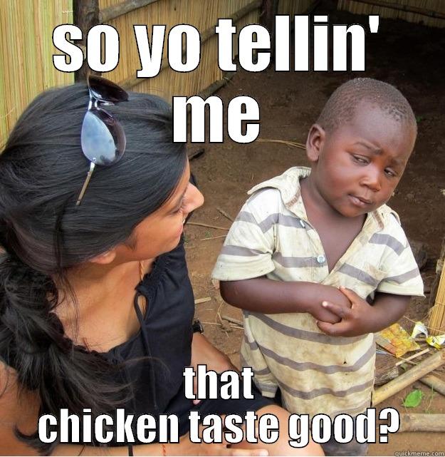 SO YO TELLIN' ME THAT CHICKEN TASTE GOOD? Skeptical Third World Kid
