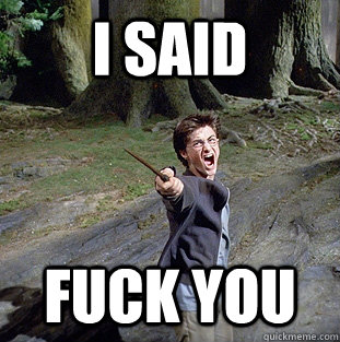 i said FUCK YOU  Pissed off Harry