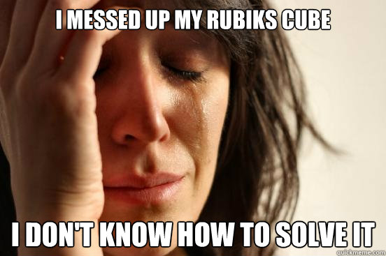I messed up my rubiks cube i don't know how to solve it  First World Problems