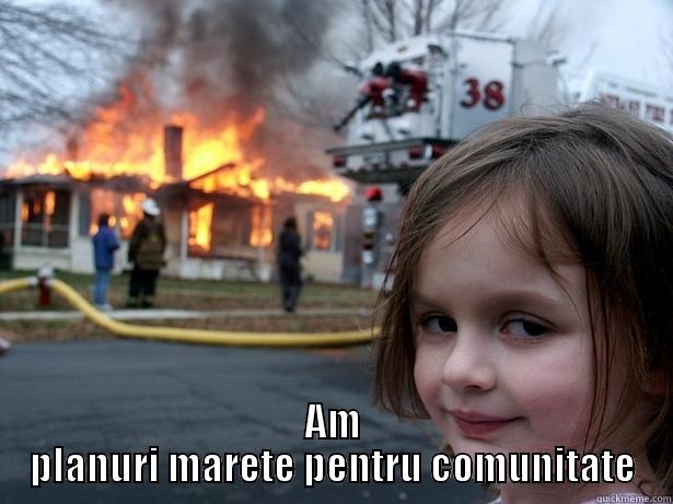 They don't like dick -  AM PLANURI MARETE PENTRU COMUNITATE Disaster Girl