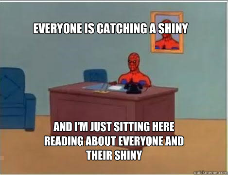 Everyone is catching a shiny And I'm just sitting here reading about everyone and their shiny - Everyone is catching a shiny And I'm just sitting here reading about everyone and their shiny  Spiderman