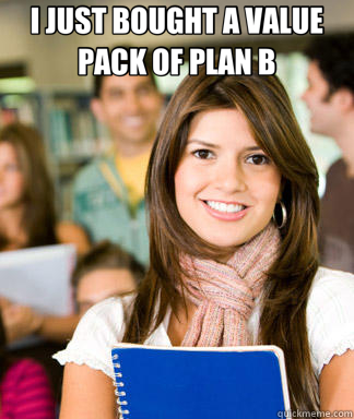 I JUST BOUGHT A VALUE PACK OF PLAN B   Sheltered College Freshman