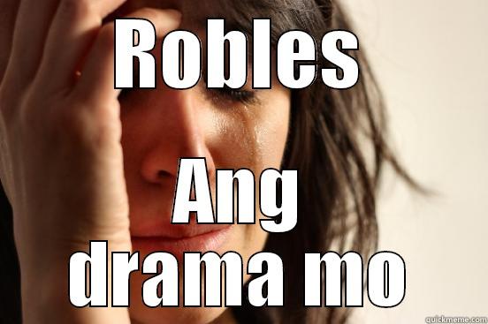 ROBLES ANG DRAMA MO First World Problems