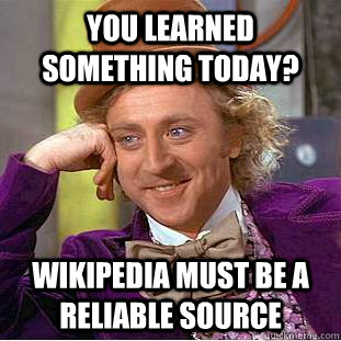 you learned something today? Wikipedia must be a reliable source  Creepy Wonka