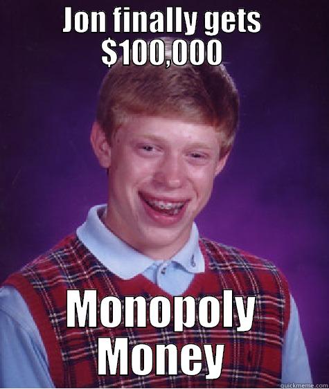 Tricked by Monopoly Money - JON FINALLY GETS $100,000 MONOPOLY MONEY Bad Luck Brian