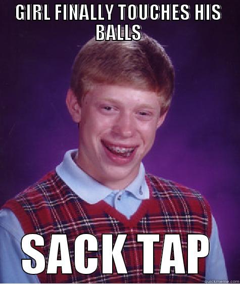 GIRL FINALLY TOUCHES HIS BALLS SACK TAP Bad Luck Brian