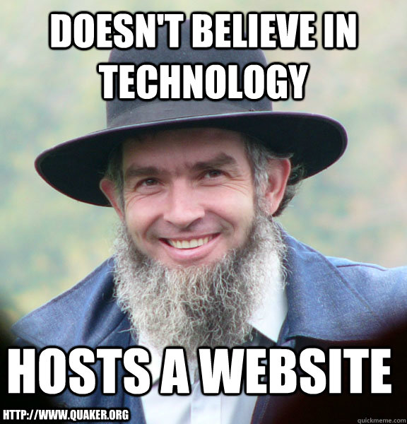 doesn't believe in technology hosts a website http://www.quaker.org  