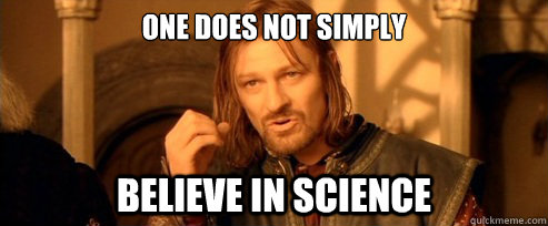 One does not simply believe in science  One Does Not Simply