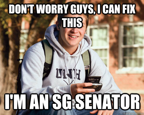 Don't worry guys, I can fix this I'm an SG senator  College Freshman