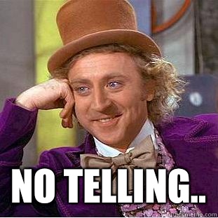  No telling..  Creepy Wonka