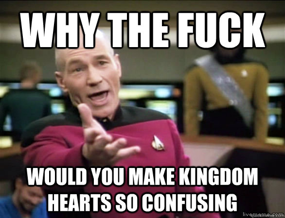 why the fuck Would you make Kingdom Hearts so confusing  Annoyed Picard HD