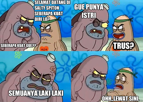 selamat datang di salty spiton seberapa kuat diri lo? seberapa kuat gue?? gue punya istri semuanya laki laki ohh,,lewat sini. trus?  Salty Spitoon How Tough Are Ya