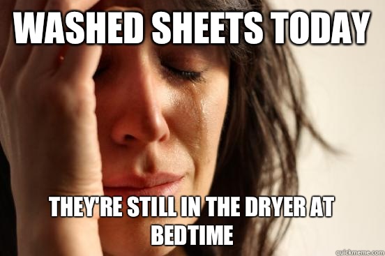 Washed sheets today They're still in the dryer at bedtime  First World Problems