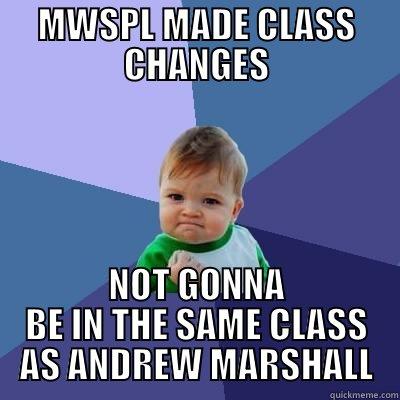 MWSPL MADE CLASS CHANGES NOT GONNA BE IN THE SAME CLASS AS ANDREW MARSHALL Success Kid