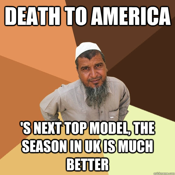 death to america 's next top model, the season in uk is much better  Ordinary Muslim Man