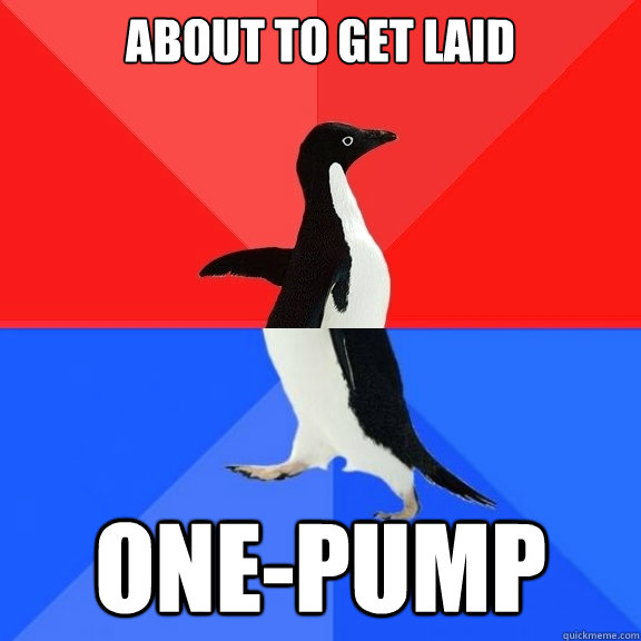About to Get laid One-Pump  Socially Awksome Penguin