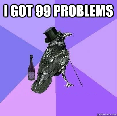 I got 99 problems   Rich Raven
