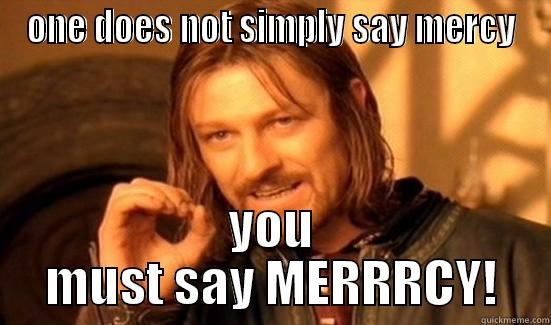 ONE DOES NOT SIMPLY SAY MERCY YOU MUST SAY MERRRCY! Boromir