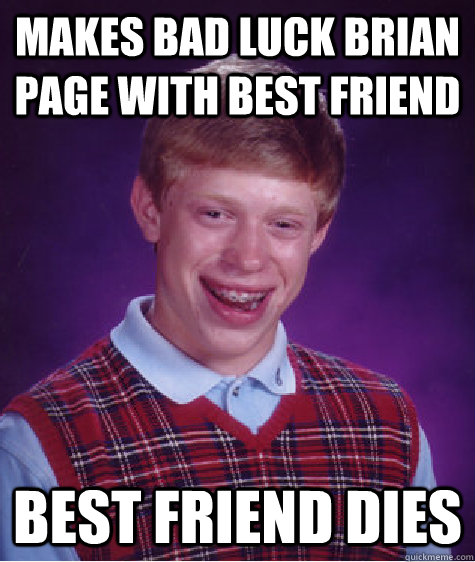 Makes Bad Luck Brian page with best friend Best friend dies  Bad Luck Brian