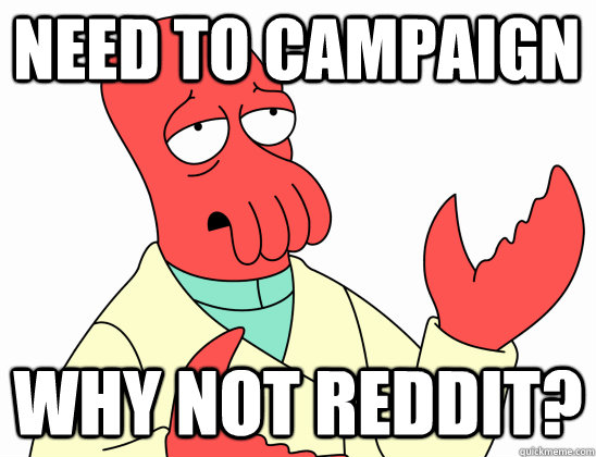 Need to campaign why not Reddit?  Why Not Zoidberg