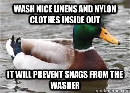 Wash nice linens and nylon clothes inside out it will prevent snags from the washer  Good Advice Duck