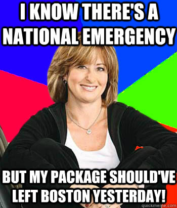 I know there's a national emergency but my package should've left Boston YESTERDAY!  Sheltering Suburban Mom