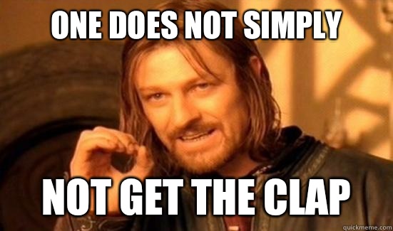 One Does Not Simply Not get the clap - One Does Not Simply Not get the clap  Boromir